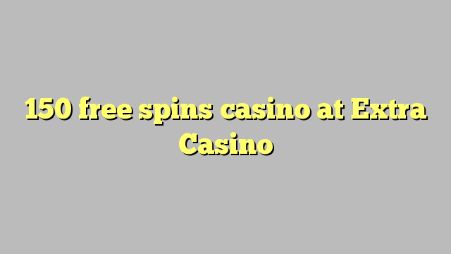 150 free spins casino sa Extra Casino