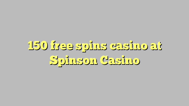 150 free spins casino at Spinson Casino