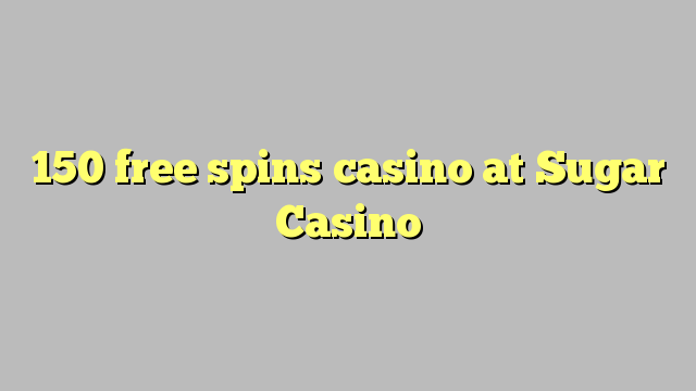 150 free spins casino at Sugar Casino