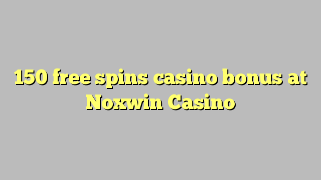 150 besplatno pokreće casino bonus u Noxwin Casinou
