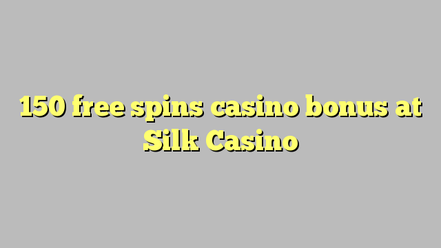 150 free spins casino bonus at Silk Casino