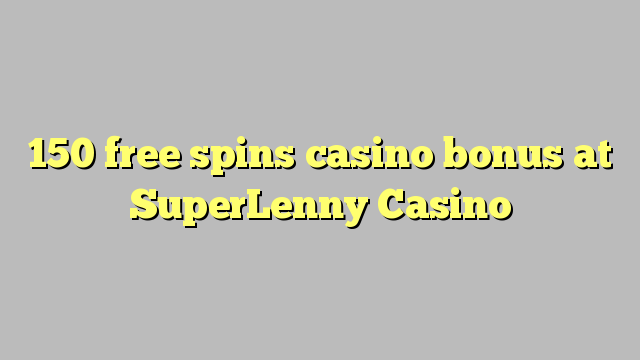 150 free spins casino bonus at SuperLenny Casino