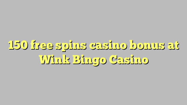 150 libera turnadas kazino bonus ĉe Wink Bingo Kazino