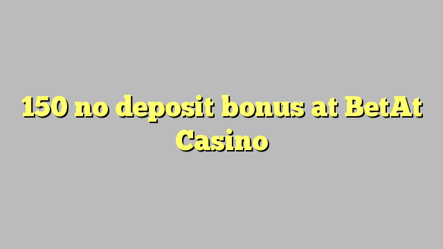 150 no deposit bonus at BetAt Casino