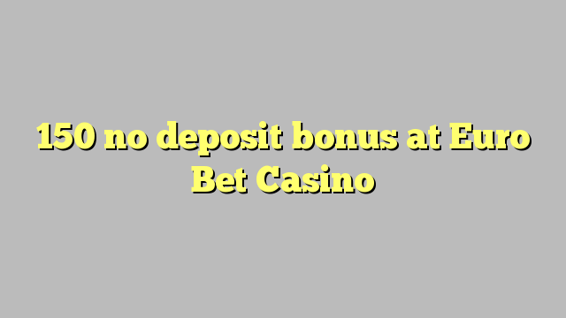 150 no deposit bonus at Euro Bet Casino