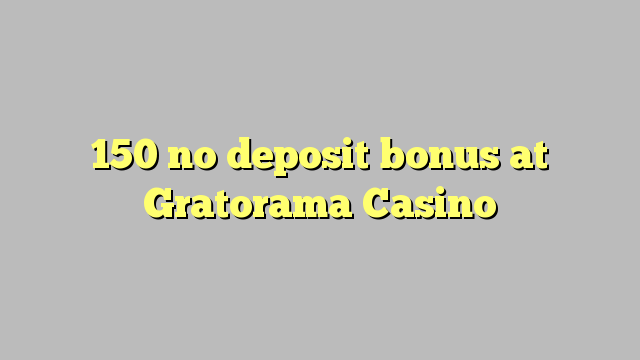 150 euweuh deposit bonus di Gratorama Kasino