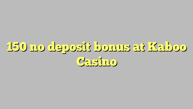 150 ùn Bonus accontu à Kaboo Casino