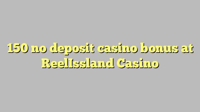 150 no deposit casino bonus at ReelIssland Casino