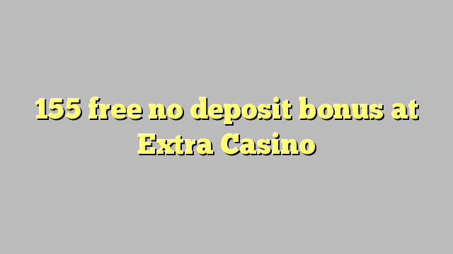 155 free no deposit bonus at Extra Casino