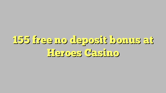 155 free no deposit bonus at Heroes Casino