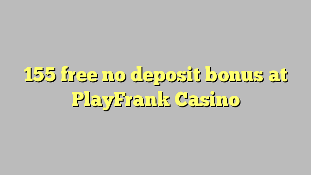 155 frigöra ingen insättningsbonus på PlayFrank Casino