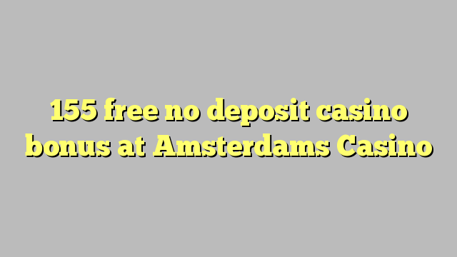 155 ngosongkeun euweuh bonus deposit kasino di Amsterdams Kasino