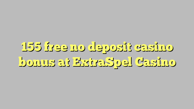 155 free no deposit casino bonus at ExtraSpel Casino