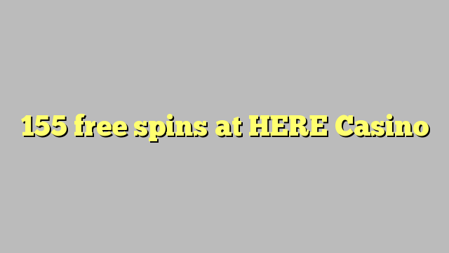 155 free spins a HERE Casino