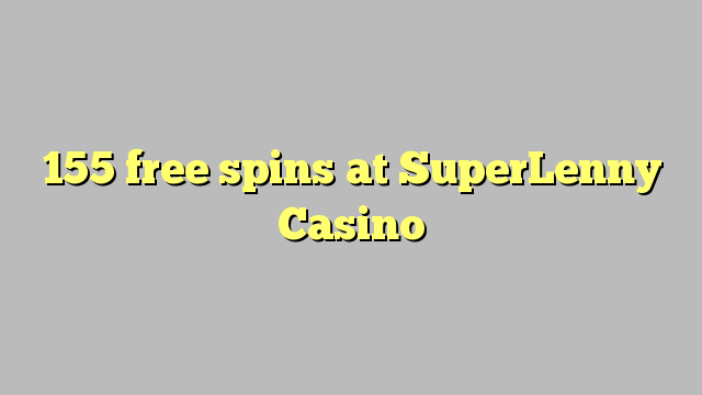 155 free spins at SuperLenny Casino