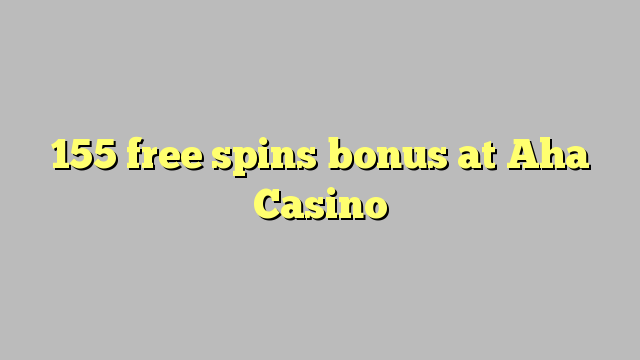 155 free spins bonus at Aha  Casino