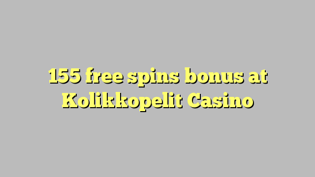 155 free spins bonus at Kolikkopelit Casino