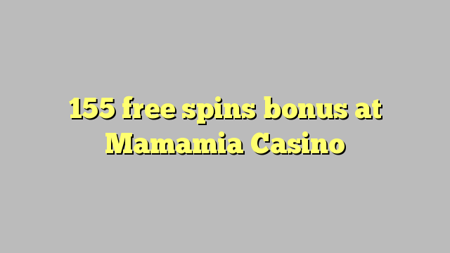 155 free spins bonus at Mamamia Casino