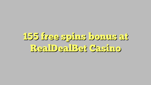 155 free spins bonus at RealDealBet Casino