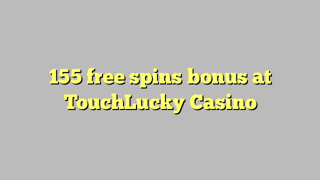 155 free spins bonus at TouchLucky Casino