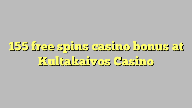 155 free spins casino bonus at Kultakaivos Casino