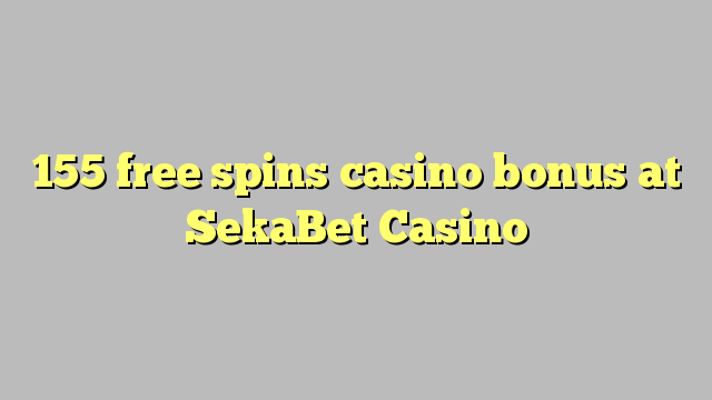 155 free spins casino bonus at SekaBet Casino