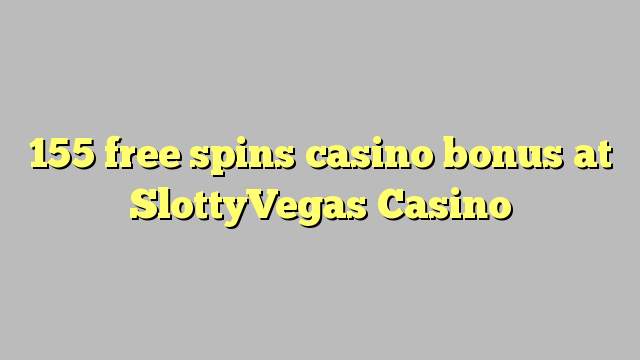 155 free spins casino bonus at SlottyVegas Casino