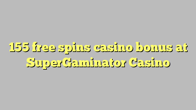 155 free spins casino bonus at SuperGaminator Casino