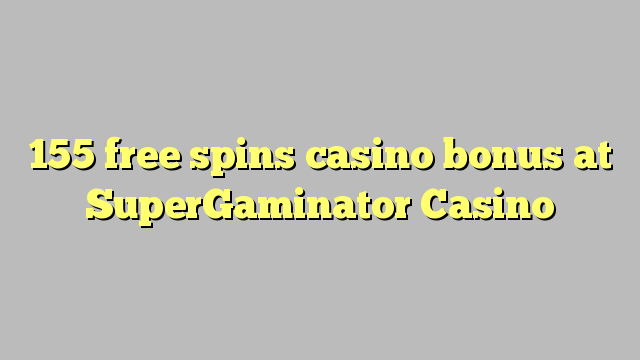 155 ufulu amanena kasino bonasi pa SuperGaminator Casino