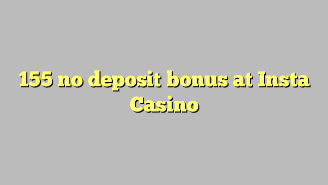 155 no deposit bonus at Insta  Casino