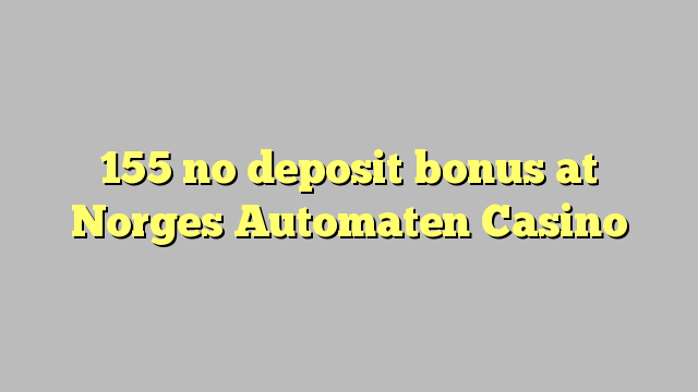 155 no deposit bonus at Norges Automaten Casino