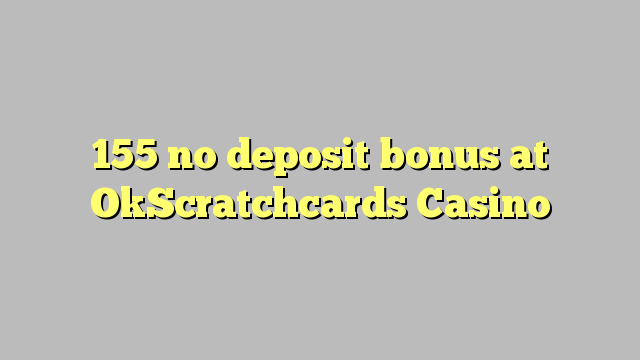 155 ora simpenan bonus ing OkScratchcards Casino