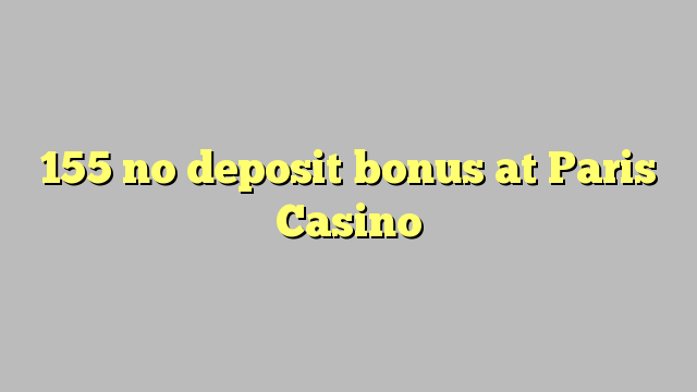 155 no deposit bonus at Paris  Casino