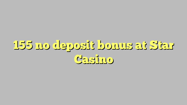 155 euweuh deposit bonus di Star Kasino
