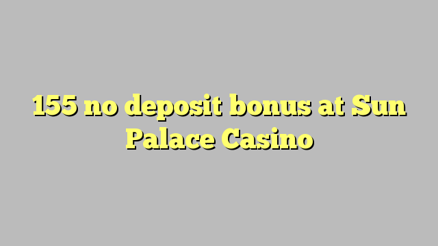 155 no deposit bonus at Sun Palace Casino