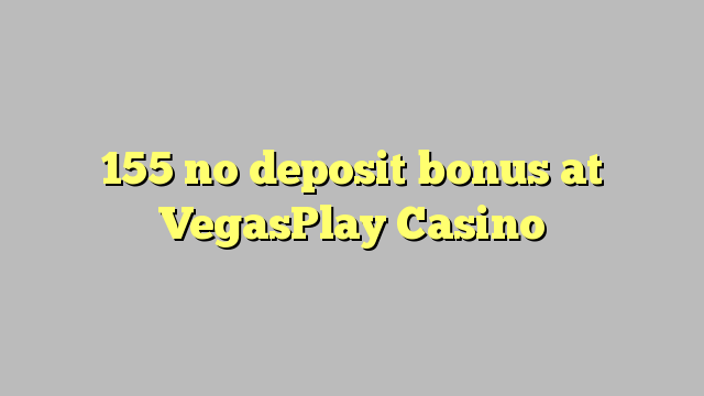 155 no deposit bonus at VegasPlay Casino