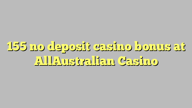 155 no deposit casino bonus di AllAustralian Casino