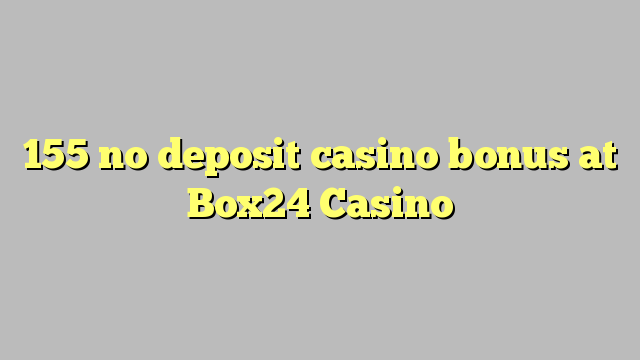 155 no deposit casino bonus bij Box24 Casino