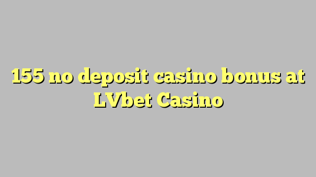 155 no deposit casino bonus at LVbet Casino