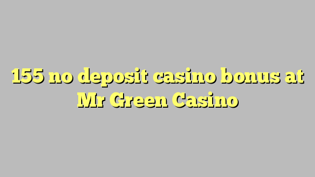 155 no deposit casino bonus at Mr Green Casino