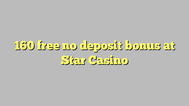 160 free no deposit bonus at Star Casino