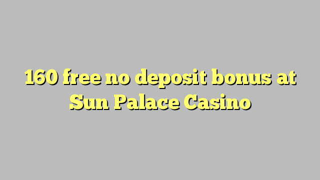 160 free no deposit bonus at Sun Palace Casino