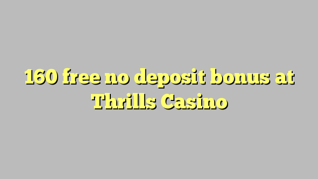 160 free no deposit bonus at Thrills Casino