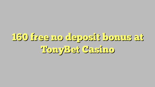 160 free no deposit bonus at TonyBet Casino