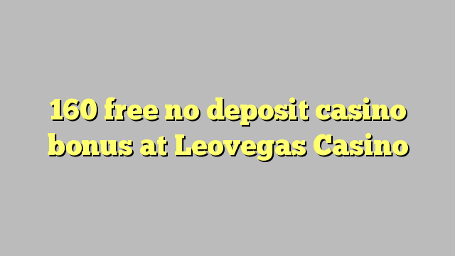 160 free no deposit casino bonus at Leovegas Casino