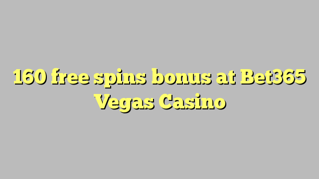 160 free spins bonus at Bet365 Vegas Casino