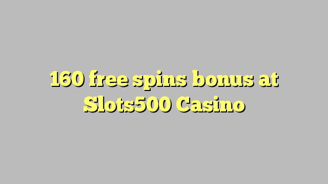 160 free spins bonus at Slots500 Casino