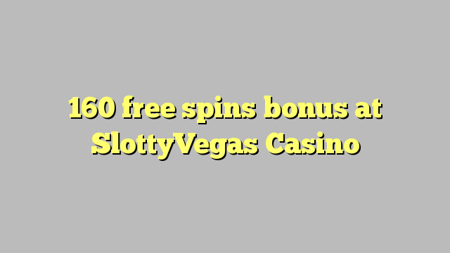 160 free spins bonus at SlottyVegas Casino