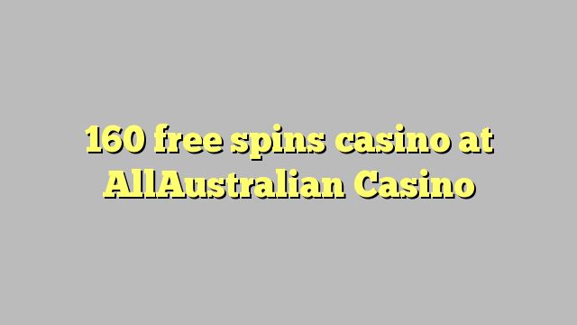 160 free spins casino at AllAustralian Casino