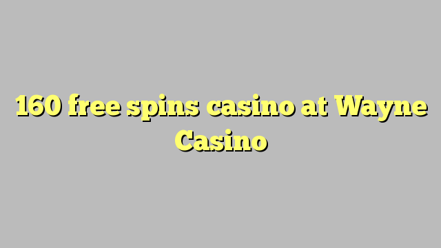 160 free spins casino at Wayne  Casino